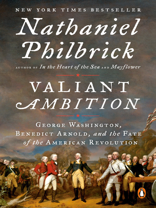 Title details for Valiant Ambition: George Washington, Benedict Arnold, and the Fate of the American Revolution by Nathaniel Philbrick - Available